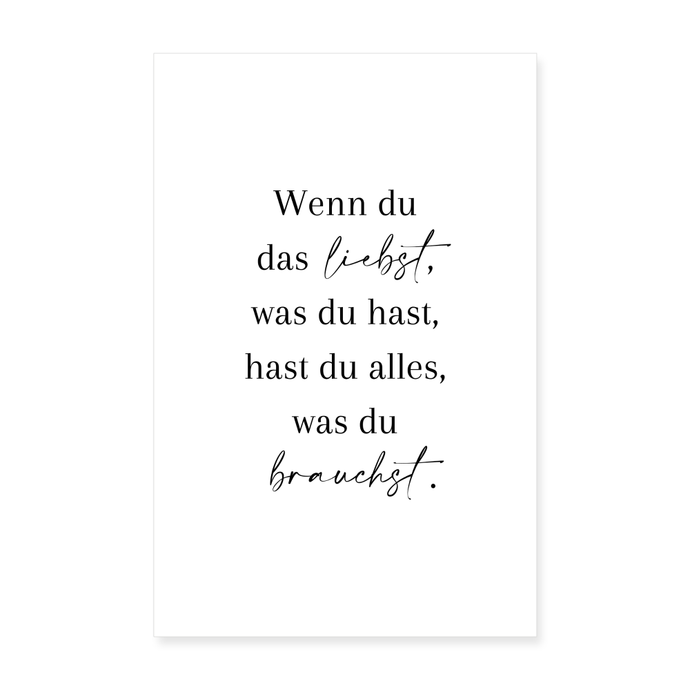 Poster 20x30 cm "Wenn du das liebst, was du hast, hast du alles, was du brauch." - Weiß